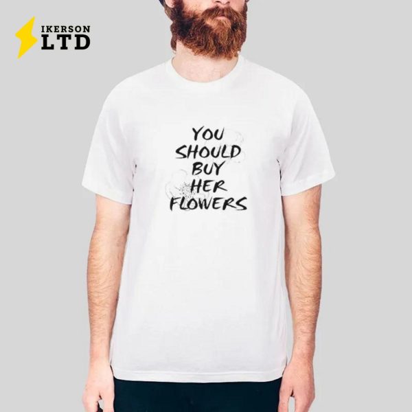 Saying Funny You Should Buy Her Flowers Shirt