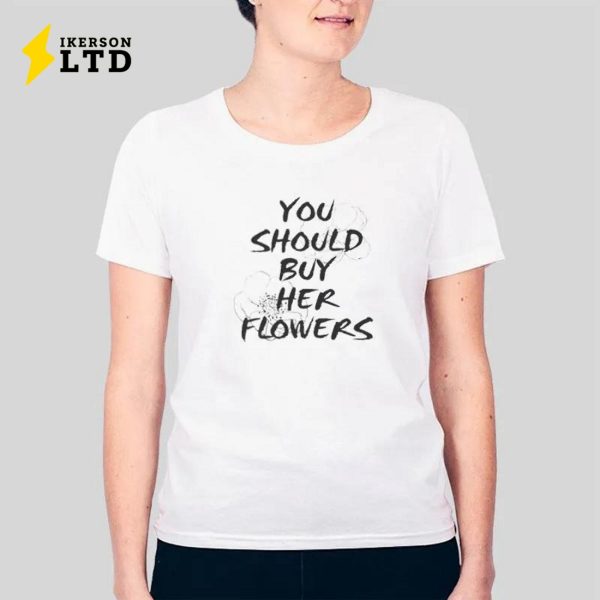 Saying Funny You Should Buy Her Flowers Shirt