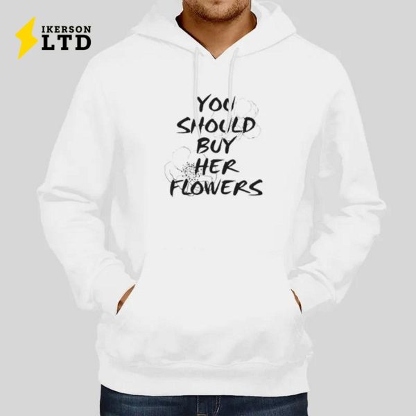 Saying Funny You Should Buy Her Flowers Shirt