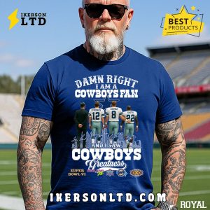 Damn Right I Am A Dallas Cowboys Fan T-Shirt Damn Right I Am A Dallas Cowboys Fan T-Shirt