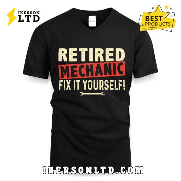 Retired Mechanic – Fix It Yourself Funny Quote Shirt