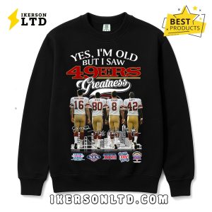 Yes, I’m Old But I Saw Greatness 49Ers T-Shirt Yes, I’m Old But I Saw Greatness 49Ers T-Shirt