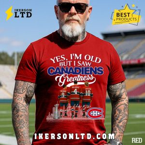Yes, I’m Old But I Saw Montreal Canadiens Greatness Legends T-Shirt Yes, I’m Old But I Saw Montreal Canadiens Greatness Legends T-Shirt
